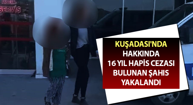 Kuşadası'nda hapis cezası bulunan şahıs yakalandı