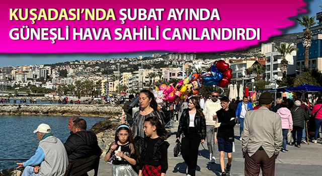 Kuşadası'nda şubat ayında sıcak hava dalgası