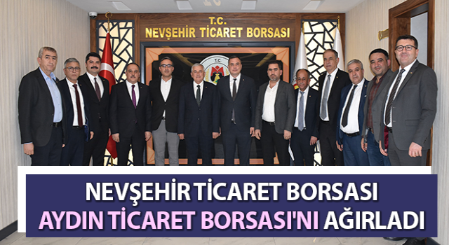 Nevşehir Ticaret Borsası, Aydın Ticaret Borsası'nı ağırladı