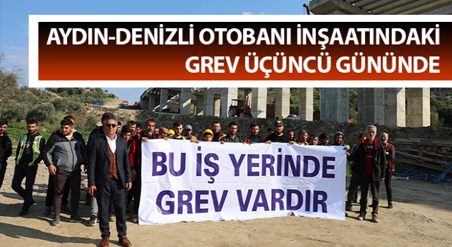 Aydın-Denizli Otobanı inşaatındaki grev üçüncü gününde