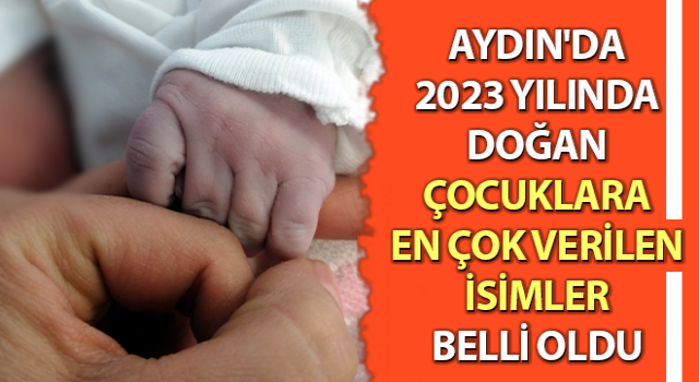 Aydın'da bebeklere en çok verilen isimler belli oldu