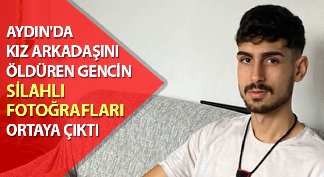 Kız arkadaşını öldüren gencin silahlı fotoğrafları ortaya çıktı