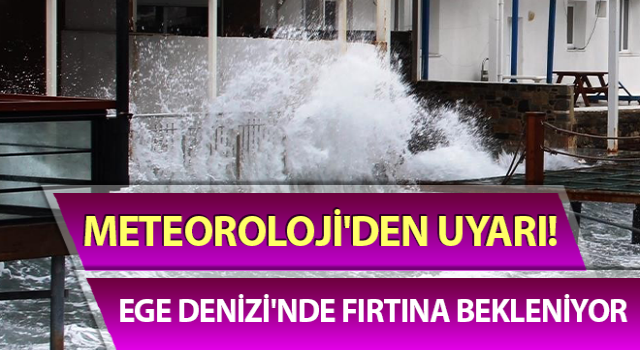 Meteoroloji'den Ege Denizi'nde fırtına uyarısı