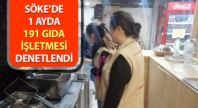 Söke’de 191 gıda işletmesi denetlendi