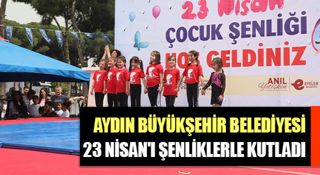 Aydın Büyükşehir 23 Nisan'ı şenliklerle kutladı