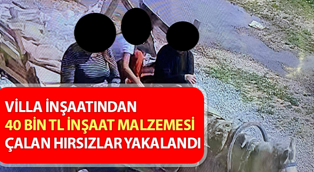 Aydın’da 40 bin TL inşaat malzemesi çalan hırsızlar yakalandı