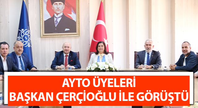 AYTO üyeleri Başkan Çerçioğlu ile görüştü