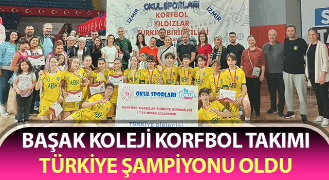 Başak Koleji Korfbol Takımı Türkiye Şampiyonu oldu