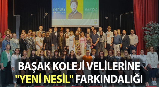 Başak Koleji velilerine "yeni nesil" farkındalığı