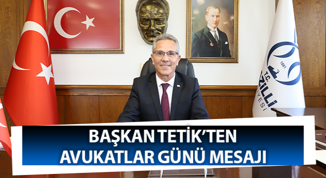 Başkan Tetik’ten Avukatlar Günü mesajı