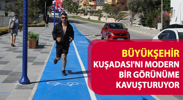 Büyükşehir, Kuşadası'nı modern bir görünüme kavuşturuyor