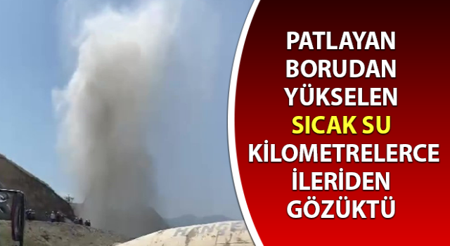 Denizli'de elektrik çevrim santraline giden jeotermal ana boru hattı patladı