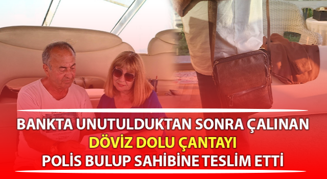 Kuşadası'nda unutulan döviz dolu çanta polis tarafından bulundu