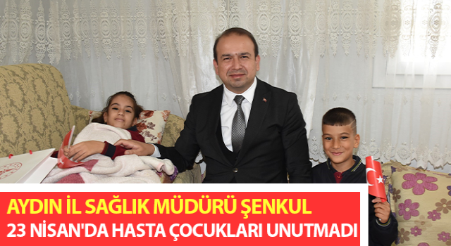 Müdür Şenkul 23 Nisan'da hasta çocukları unutmadı