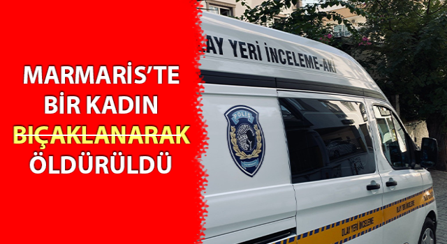 Muğla’da 35 yaşındaki İlknur bıçaklanarak öldürüldü