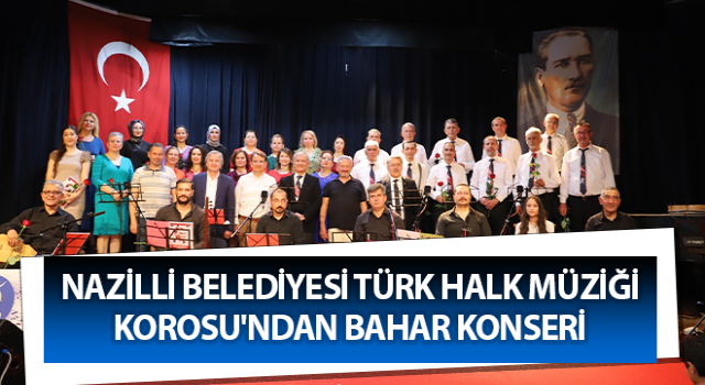 Nazilli Belediyesi Türk Halk Müziği Korosu'ndan Bahar Konseri