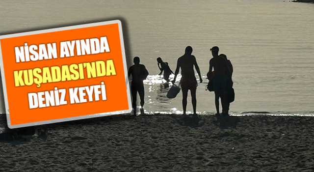 Nisan ayında Kuşadası’nda deniz keyfi