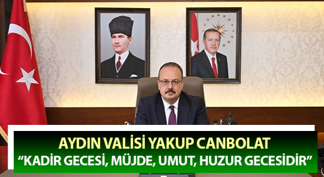 Vali Canbolat: “Kadir gecesi, müjde, umut, huzur gecesidir”