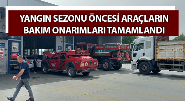 Yangın sezonu öncesi araçların bakım onarımları tamamlandı