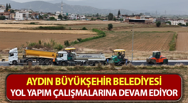 Aydın Büyükşehir yol yapım çalışmalarını sürdürüyor