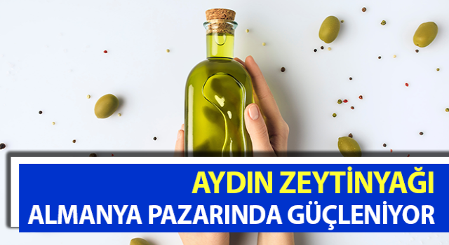 Aydın zeytinyağı Almanya pazarında güçleniyor