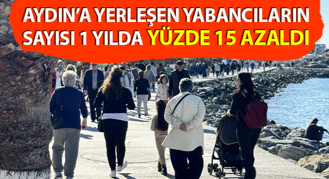 Aydın’da yabancıların sayısı yüzde 15 azaldı