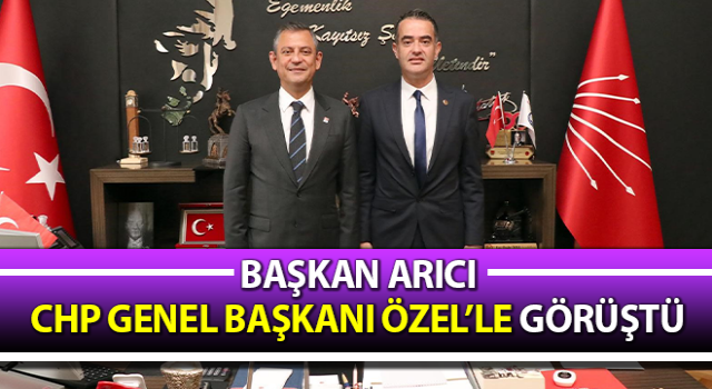 Başkan Arıcı, CHP Genel Başkanı Özel’le görüştü