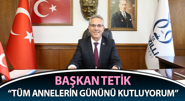 Başkan Tetik: “Sevgili Anne, Anneler Günün Kutlu Olsun”