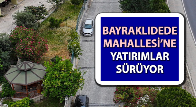 Bayraklıdede Mahallesi’ne yatırımlar sürüyor