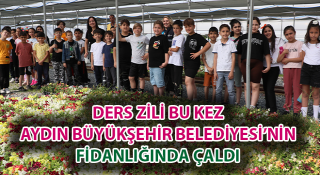 Ders zili bu kez Aydın Büyükşehir Belediyesi’nin fidanlığında çaldı