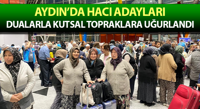 Hacı adayları dualarla kutsal topraklara uğurlandı