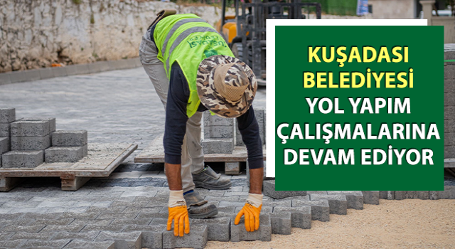 Kuşadası Belediyesi yol yapım çalışmalarını sürdürüyor