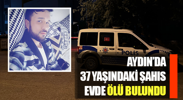 Kuşadası'nda 37 yaşındaki şahıs evde ölü bulundu