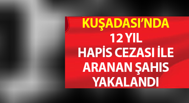 Kuşadası’nda hapis cezası bulunan şahıs yakalandı