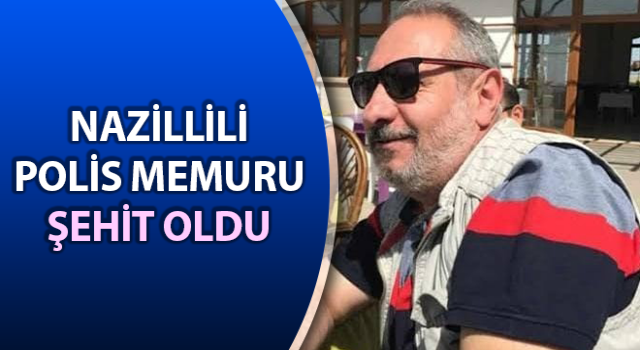 Nazillili polis memuru şehit oldu