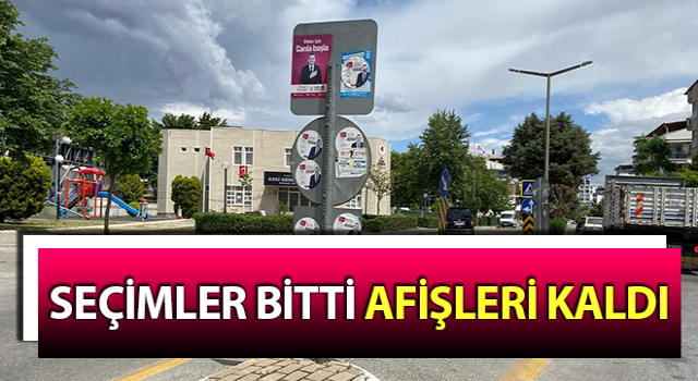 Seçimler bitti, afişleri kaldı