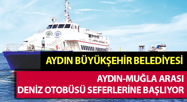 Aydın-Muğla Arası Deniz Otobüsü seferlerine başlıyor