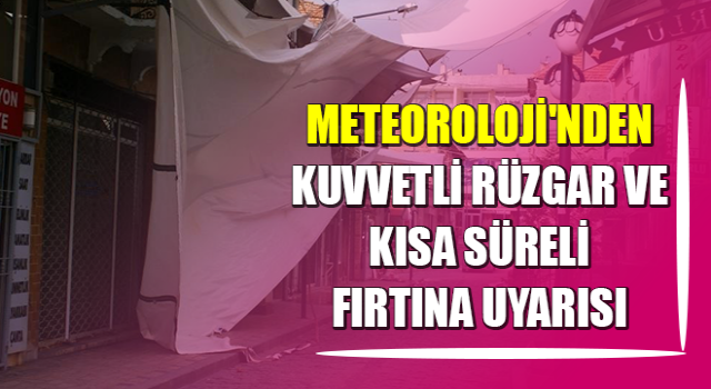 Aydın’a kuvvetli rüzgar ve kısa süreli fırtına uyarısı