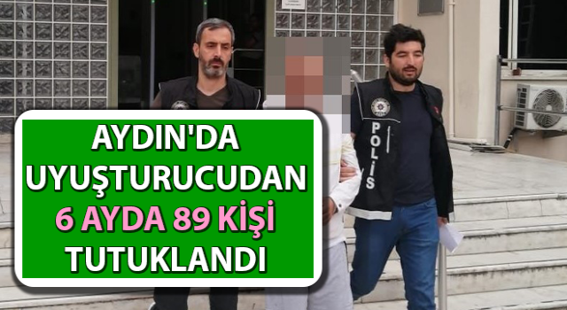 Aydın'da uyuşturucudan 6 ayda 89 kişi tutuklandı