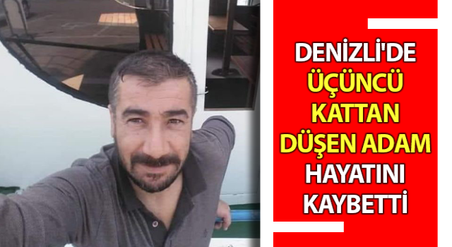 Denizli'de üçüncü kattan düşen adam hayatını kaybetti