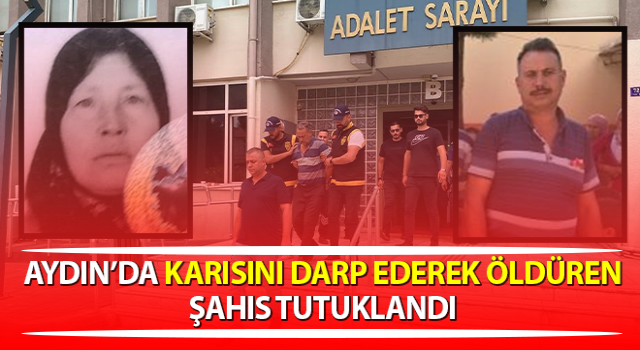 Karısını darp ederek öldüren şahıs tutuklandı