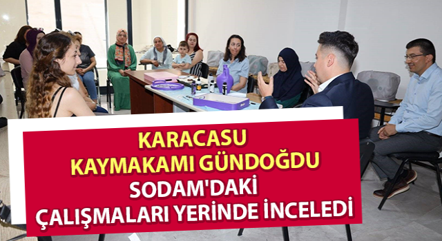 Kaymakam Gündoğdu SODAM'daki çalışmaları yerinde inceledi