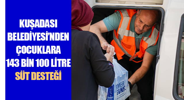 Kuşadası Belediyesi’nden çocuklara 143 bin 100 litre süt desteği