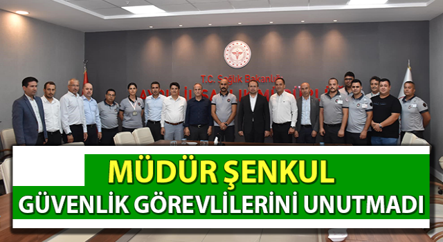 Müdür Şenkul, güvenlik görevlilerini unutmadı