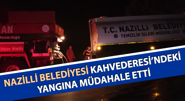 Nazilli Belediyesi Kahvederesi’ndeki yangına müdahale etti