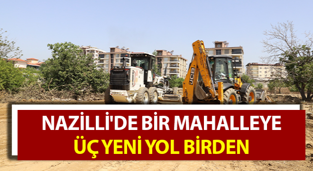 Nazilli'de bir mahalleye üç yeni yol çalışması başladı