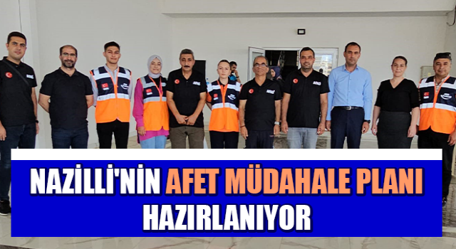 Nazilli'nin afet müdahale planı hazırlanıyor