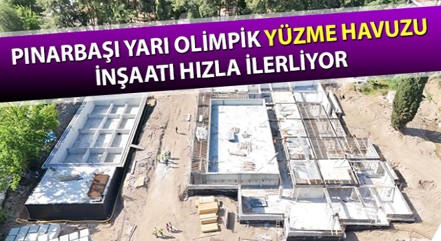 Pınarbaşı Yarı Olimpik Yüzme Havuzu inşaatı hızla ilerliyor