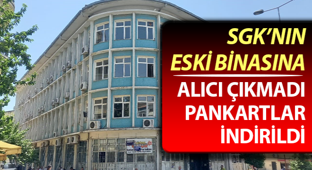 SGK’nın eski binasına alıcı çıkmadı, pankartlar indirildi