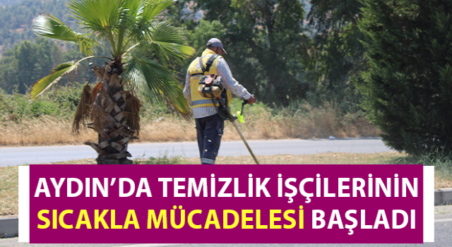 Temizlik işçilerinin sıcakla mücadelesi başladı